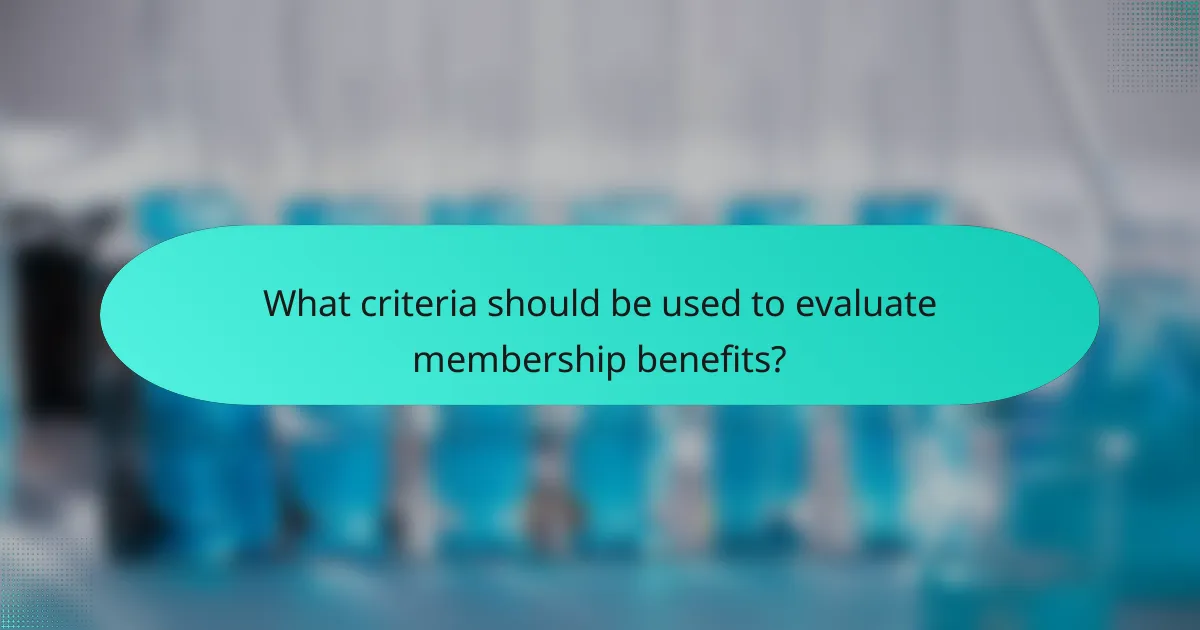 What criteria should be used to evaluate membership benefits?